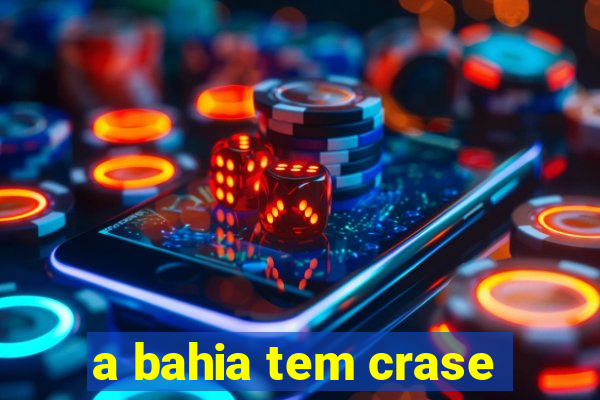 a bahia tem crase